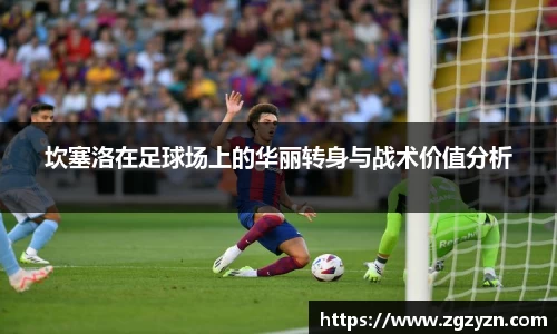 坎塞洛在足球场上的华丽转身与战术价值分析
