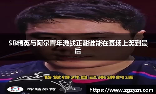 SB精英与阿尔青年激战正酣谁能在赛场上笑到最后