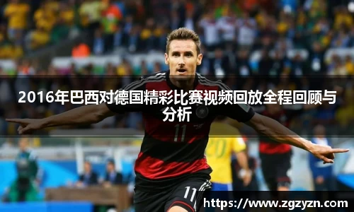 2016年巴西对德国精彩比赛视频回放全程回顾与分析