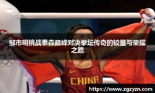 邹市明挑战泰森巅峰对决拳坛传奇的较量与荣耀之路