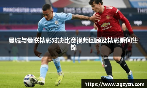 曼城与曼联精彩对决比赛视频回顾及精彩瞬间集锦