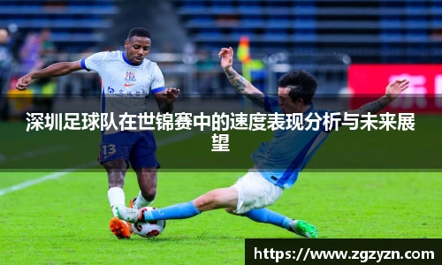 深圳足球队在世锦赛中的速度表现分析与未来展望