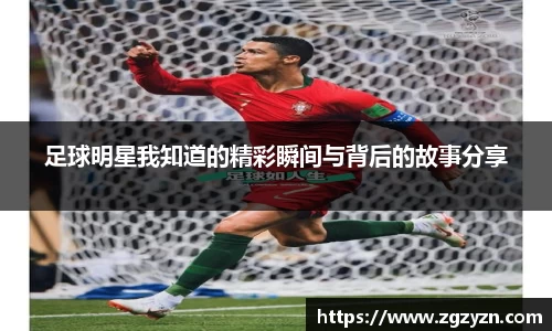 足球明星我知道的精彩瞬间与背后的故事分享